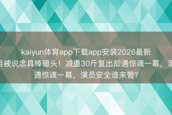 kaiyun体育app下载app安装2026最新版 朱孝天录节目被说念具棒砸头！减重30斤复出却遇惊魂一幕，演员安全谁来管？
