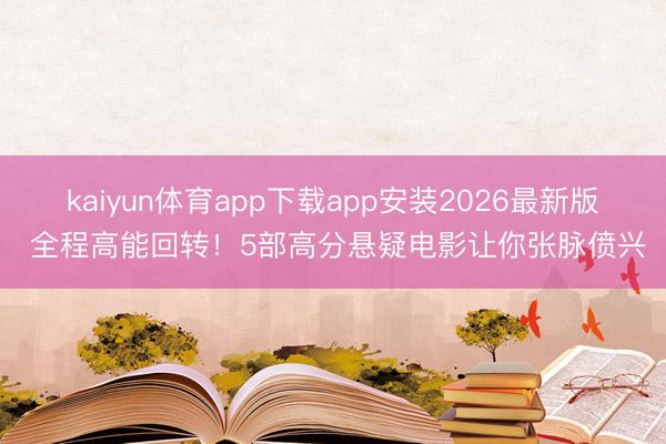 kaiyun体育app下载app安装2026最新版 全程高能回转！5部高分悬疑电影让你张脉偾兴