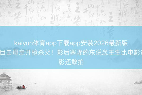 kaiyun体育app下载app安装2026最新版 15岁目击母亲开枪杀父！影后塞隆的东说念主生比电影还敢拍