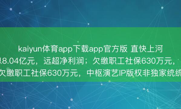 kaiyun体育app下载app官方版 直快上河园递表港交所：三年派息8.04亿元，远超净利润；欠缴职工社保630万元，中枢演艺IP版权非独家统统